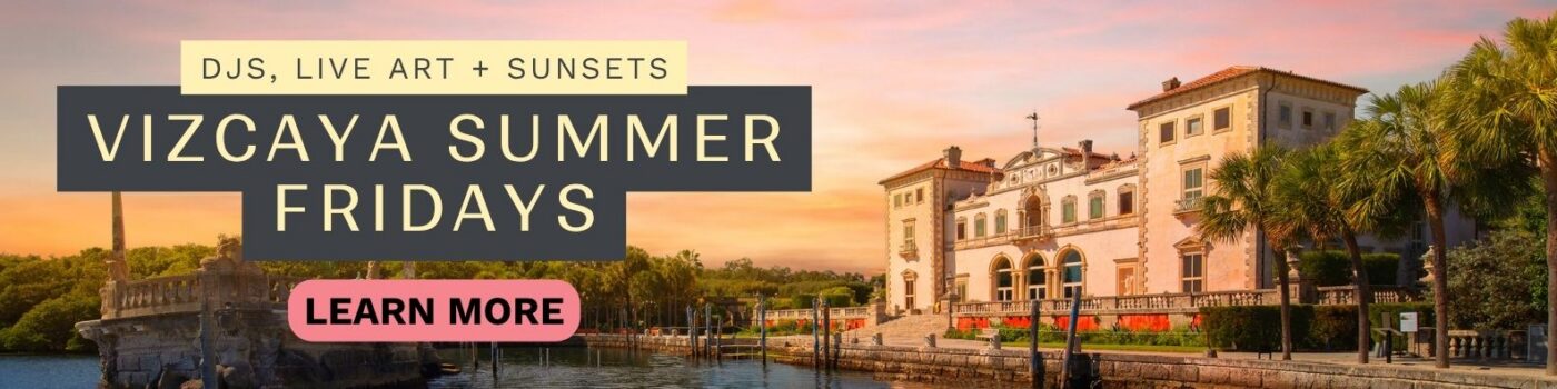Banner for "Vizcaya Summer Fridays" featuring DJs, live art, sunsets, and a "Learn More" button—mark your calendar to experience Vizcaya Museum by the water at sunset.