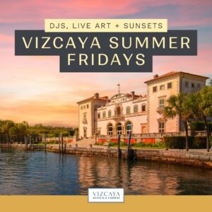 Vizcaya Museum and Gardens building by the water at sunset, with text promoting DJS, live art, and sunsets at Vizcaya Summer Fridays.