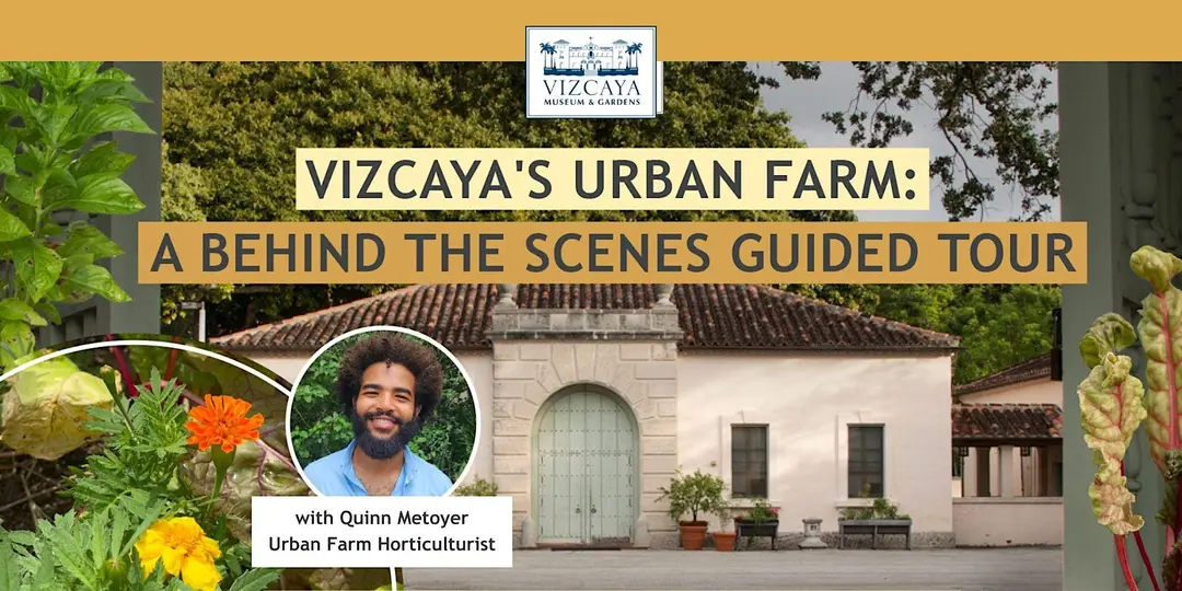 Banner for Vizcaya’s Urban Farm tour featuring a building, flowers, and a portrait of Quinn Metoyer, Urban Farm Horticulturist. Text highlights a behind-the-scenes guided tour event.